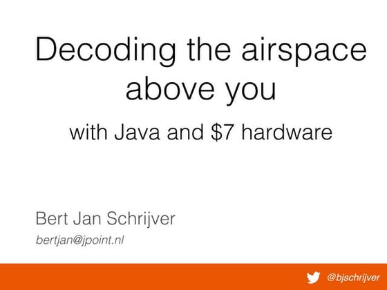 Decoding the airspace above you  with Java and $7 hardware by Bert Jan Schrijver