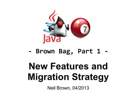 2013 05 java 7 brown bag part 1 - new features and migration strategy