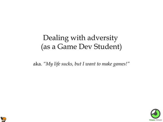Dealing with adversity (as a Game Dev Student)