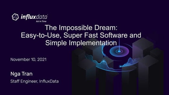 InfluxDB IOx Tech Talks: The Impossible Dream:  Easy-to-Use, Super Fast Softw...