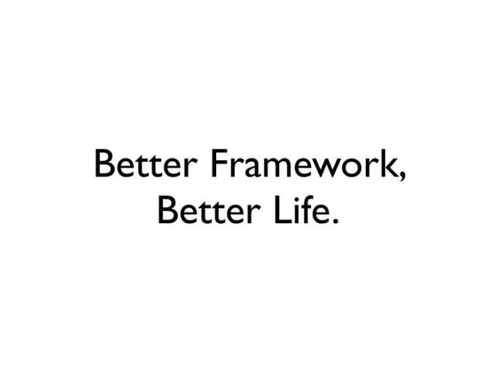 Better framework, better life