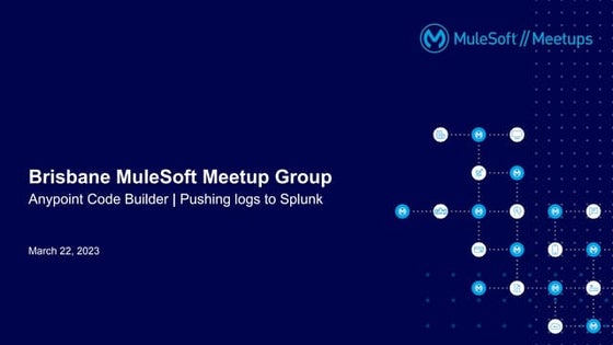 Brisbane MuleSoft Meetup 2023-03-22 - Anypoint Code Builder and Splunk Loggin...