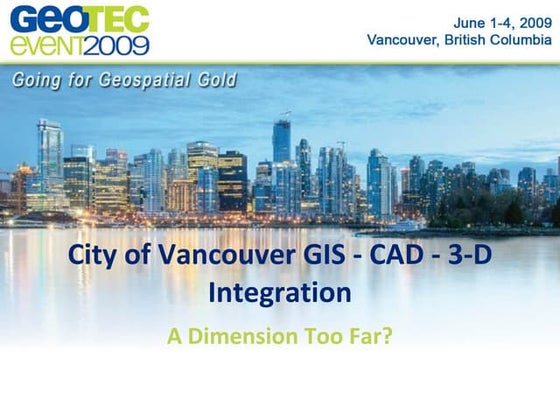 City of Vancouver CAD - GIS - 3D Integration A Dimension Too Far?