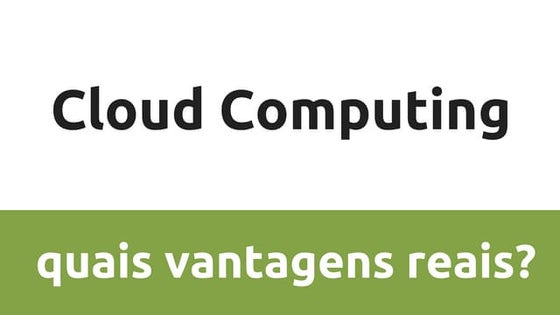 Cloud computing, quais vantagens reais?