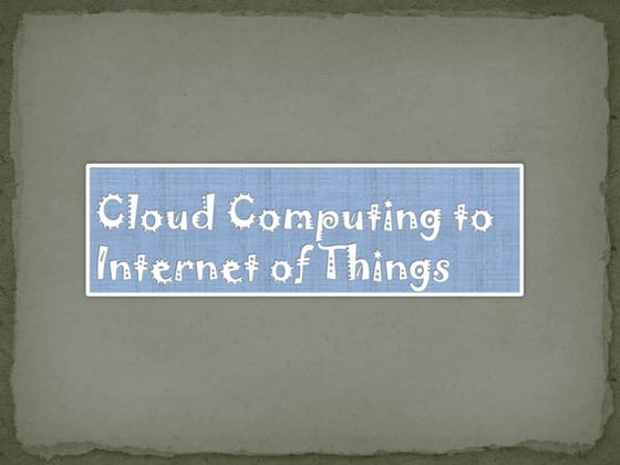 Cloud Computing to Internet of Things