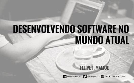 Desenvolvendo software no mundo atual