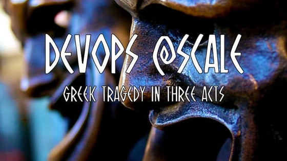 DevOps @Scale (Greek Tragedy in 3 Acts) as it was presented at Oracle Code SF...