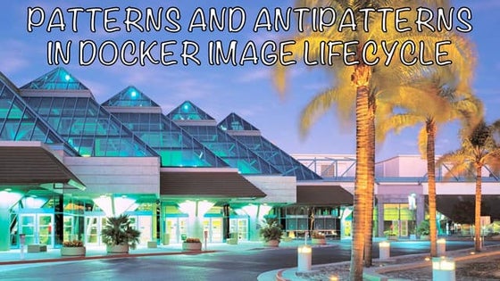 Patterns and antipatterns in Docker image lifecycle as was presented at Globa...