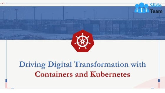 Driving Digital Transformation With Containers And Kubernetes Complete Deck