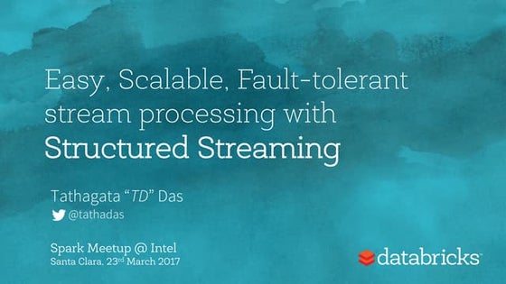 Easy, scalable, fault tolerant stream processing with structured streaming - ...