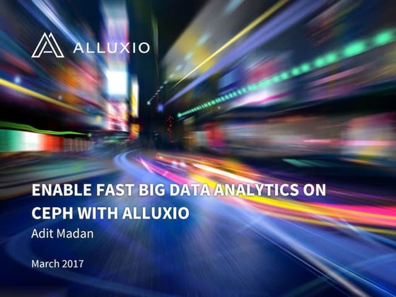 Enable Fast Big Data Analytics on Ceph with Alluxio at Ceph Days 2017 
