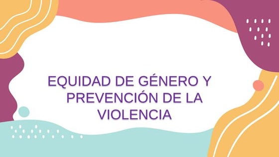 EQUIDAD DE GÉNERO Y PREVENCIÓN DE LA VIOLENCIA.pptx