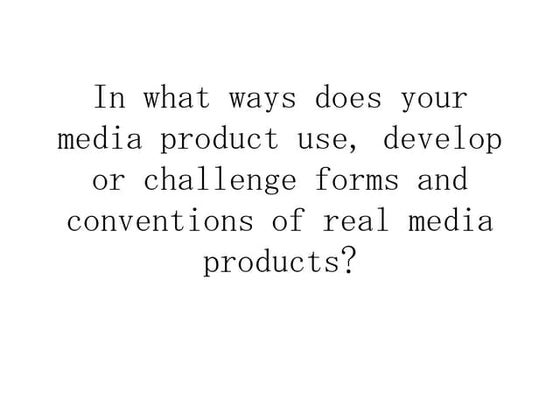 In what ways does your media product use, develop or challenge forms and conv...
