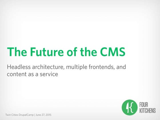 The Future of-the CMS (Twin Cities DrupalCamp 2015)