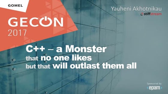 GECon 2017: C++ - a Monster that no one likes but that will outlast them all
