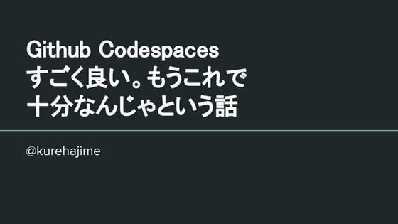 Github codespaces すごく良い。もうこれで 十分なんじゃという話
