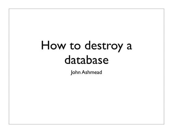 How to Destroy a Database