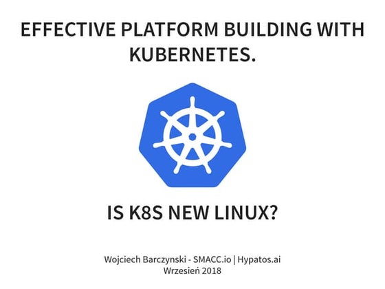 Effective Kubernetes - Is Kubernetes the new Linux? Is the new Application Se...
