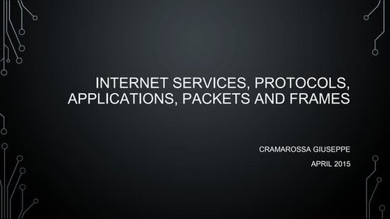 Internet services, protocols, applications, packets and frames