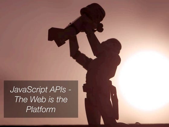 JavaScript APIs - The Web is the Platform