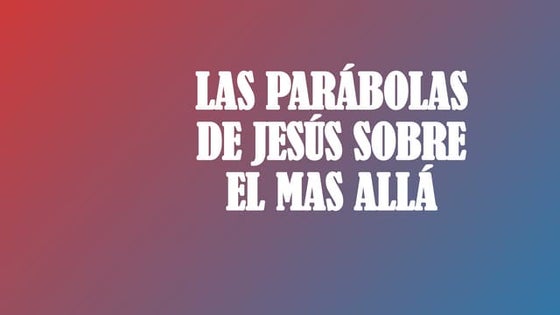 LAS PARABOLAS DE JESÚS SOBRE EL MÁS ALLA.pptx