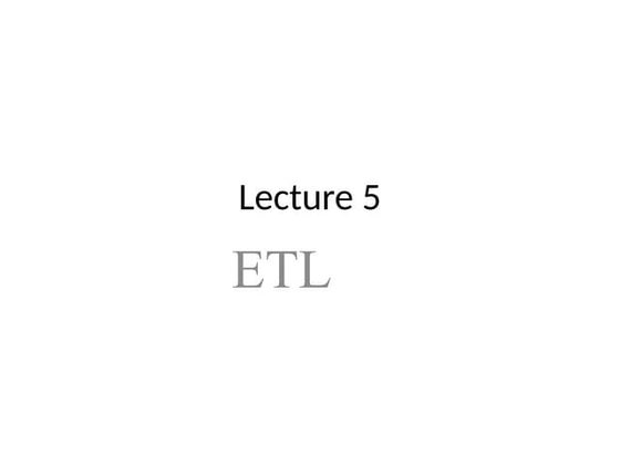 Lecture 5: Extraction Transformation and loading.pptx