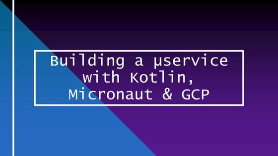 Building a µservice with Kotlin, Micronaut & GCP