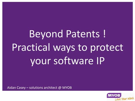 Myob    beyond patents, practical ways to protect your software ip