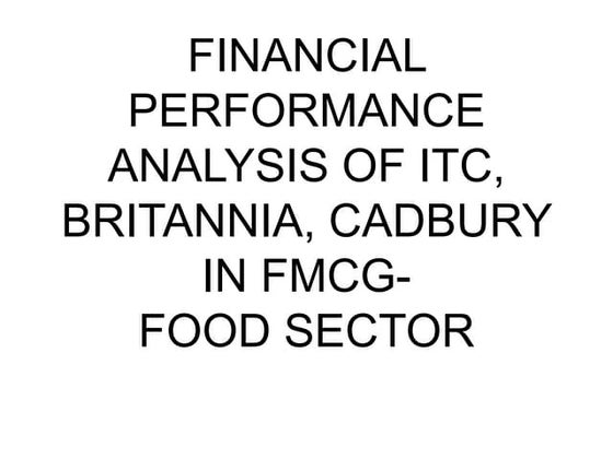 FINANCIAL PERFORMANCE ANALYSIS OF ITC, BRITANNIA, CADBURY IN FMCG-FOOD SECTOR