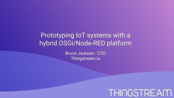 Prototyping IoT systems with a hybrid OSGi & Node-RED platform - Bruce Jackso...