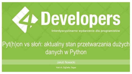 4Developers 2018: Pyt(h)on vs słoń: aktualny stan przetwarzania dużych danych...