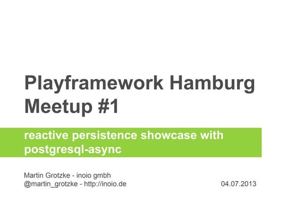 Playframework Hamburg Meetup #1 - Reactive persistence with Play 2 & postgres...