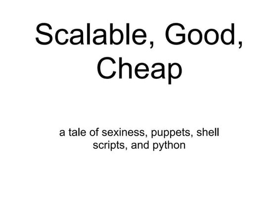 Scalable, good, cheap
