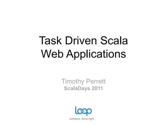 Scaladays 2011: Task Driven Scala Web Applications