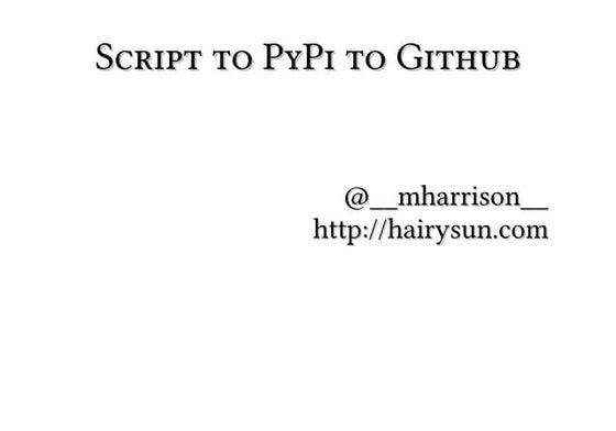 PyCon 2013 : Scripting to PyPi to GitHub and More