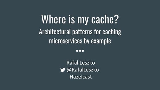Where is my cache? Architectural patterns for caching microservices by example