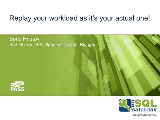 Replay your workload as it is your actual one! 