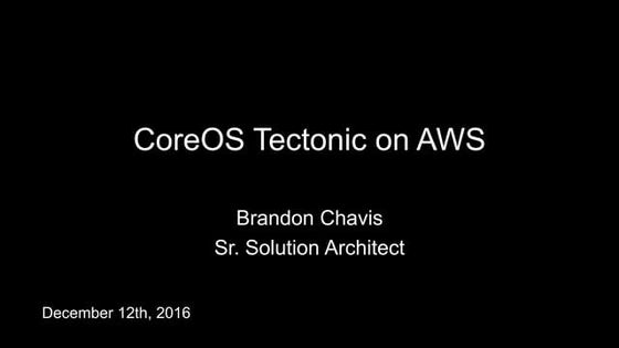 Tectonic Summit 2016: CoreOS Tectonic on AWS