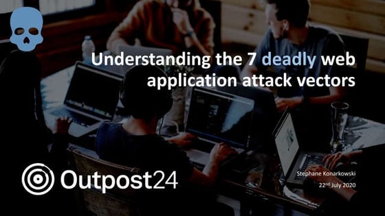 Outpost24 webinar - Understanding the 7 deadly web application attack vectors