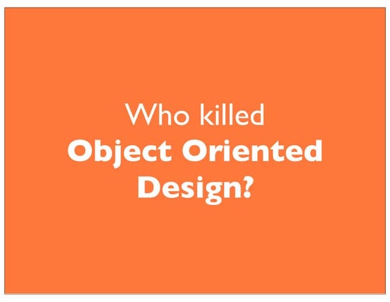 Who killed object oriented design?