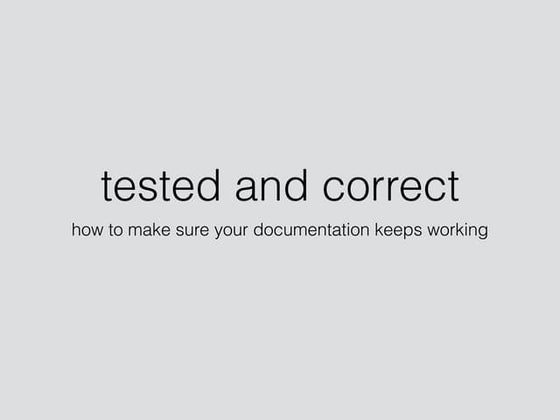 Tested and Correct, How to Make Sure Your Documentation Keeps Working