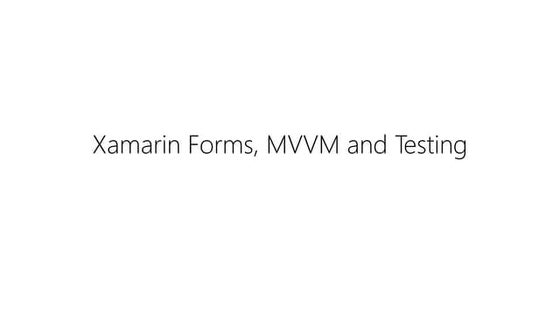 Xamarin Forms, MVVM and Testing