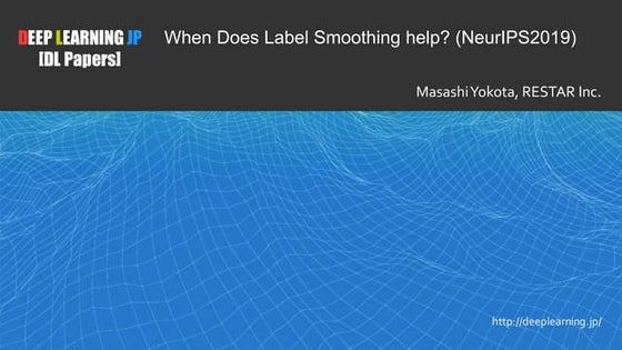 [DL輪読会]When Does Label Smoothing Help?