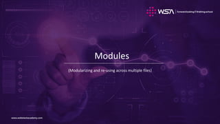 www.webstackacademy.comwww.webstackacademy.com
Modules
(Modularizing and re-using across multiple files)
 