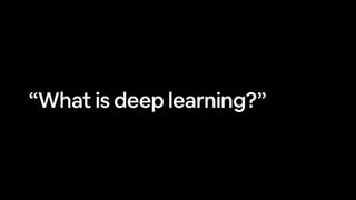 “What is deep learning?”
 