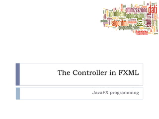 The Controller in FXML
JavaFX programming
 