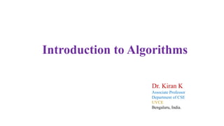 Introduction to Algorithms
Dr. Kiran K
Associate Professor
Department of CSE
UVCE
Bengaluru, India.
 