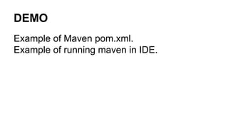 DEMO
Example of Maven pom.xml.
Example of running maven in IDE.
 