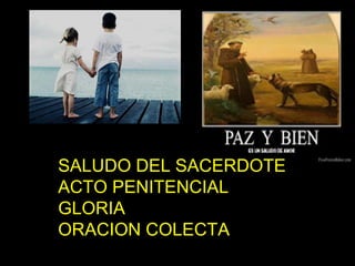 SALUDO DEL SACERDOTE
ACTO PENITENCIAL
GLORIA
ORACION COLECTA
 