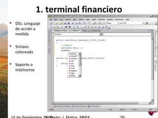 1. terminal financiero
 DSL: Lenguaje
de acción a
medida
 Sintaxis
coloreada
 Soporte a
Intelisense
 